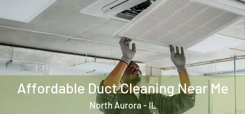  Affordable Duct Cleaning Near Me North Aurora - IL