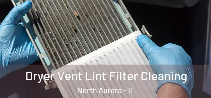  Dryer Vent Lint Filter Cleaning North Aurora - IL