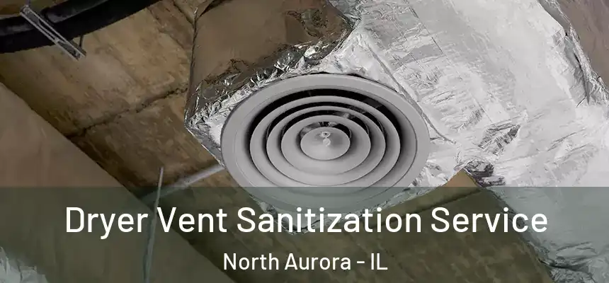  Dryer Vent Sanitization Service North Aurora - IL