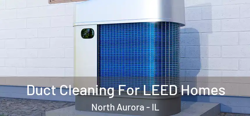  Duct Cleaning For LEED Homes North Aurora - IL
