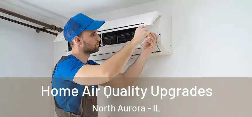  Home Air Quality Upgrades North Aurora - IL