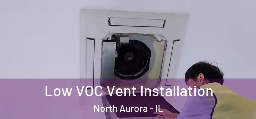  Low VOC Vent Installation North Aurora - IL