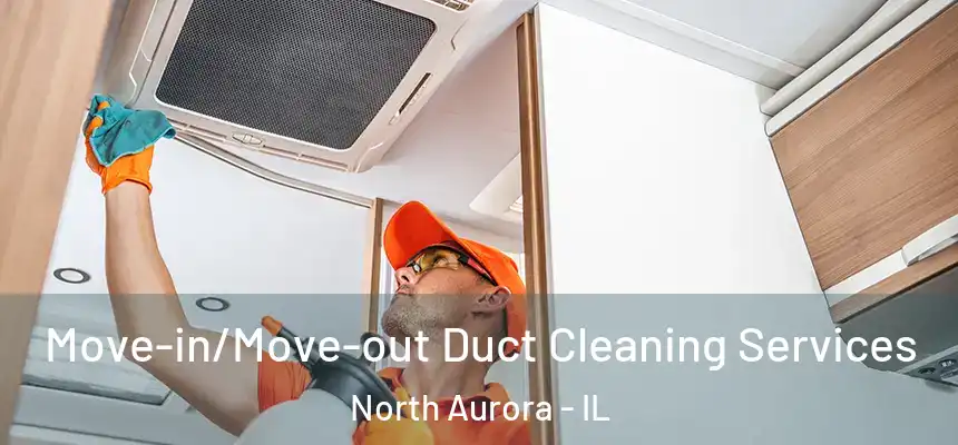  Move-in/Move-out Duct Cleaning Services North Aurora - IL