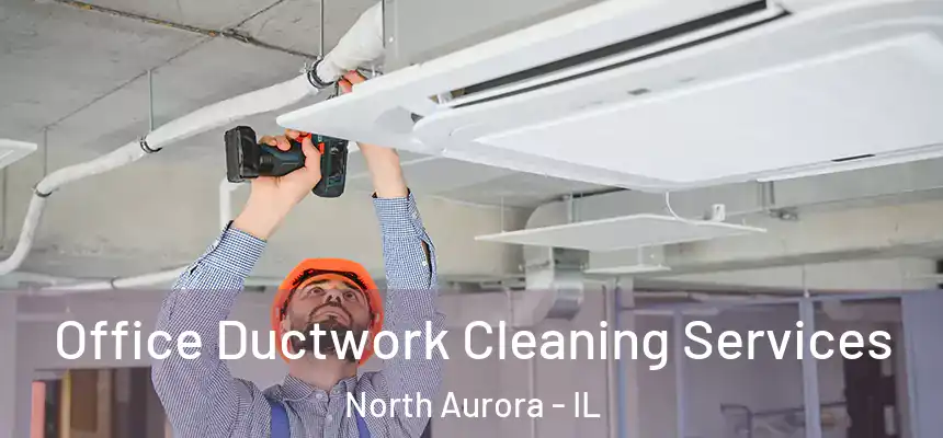 Office Ductwork Cleaning Services North Aurora - IL